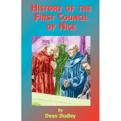 History of the First Council of Nice: A World's Christian Convention, A.D. 325: With a Life of Constantine.