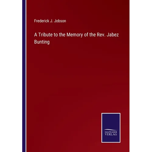 A Tribute to the Memory of the Rev. Jabez Bunting