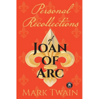 Personal Recollections of Joan of Arc: And Other Tributes to the Maid of Orléans