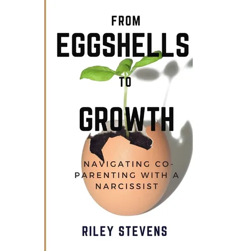 From Eggshells To Growth: A guide to balanced Co-Parenting with a Narcissist