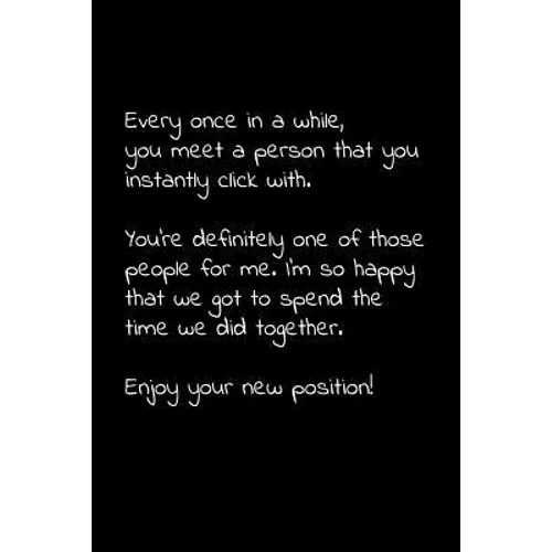Every once in a while, you meet a person that you instantly click with. You're definitely one of those people for me.: Perfect goodbye gift to coworke