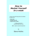 How to Market Yourself in a Week: A step-by-step self help guide and workbook to help you to: find a job, change your job or improve your career - bas