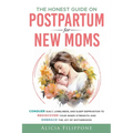 The Honest Guide on Postpartum for New Moms: Conquer Guilt, Loneliness, and Sleep Deprivation to Rediscover Your Inner Strength and Embrace the Joy of