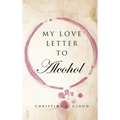 My Love Letter To Alcohol