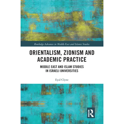 Orientalism, Zionism and Academic Practice: Middle East and Islam Studies in Israeli Universities
