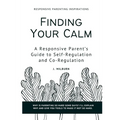 Finding Your Calm: A Responsive Parent's Guide to Self-Regulation and Co-Regulation