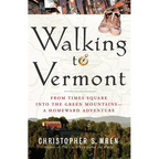 Walking to Vermont: From Times Square Into the Green Mountains -- A Homeward Adventure - Paperback