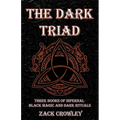 The Dark Triad: Three Books of Infernal Black Magic and Dark Rituals