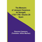 The Memoirs of Jacques Casanova de Seingalt, 1725-1798. Volume 26: Spain - Paperback