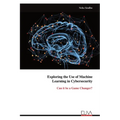 Exploring the Use of Machine Learning in Cybersecurity