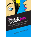 How to Ditch the Bitch: Winning the Inner Game of Transformation