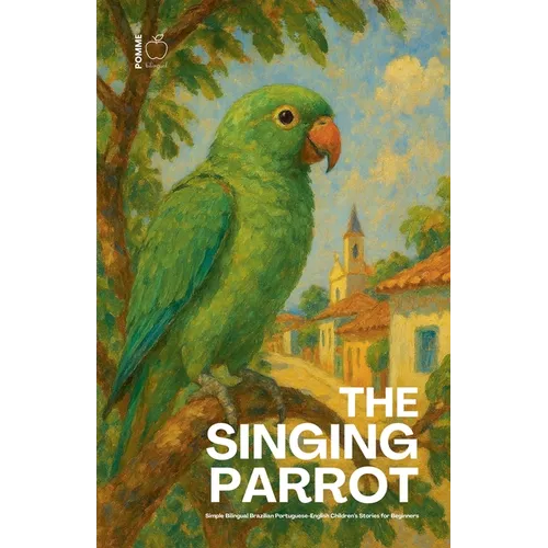 The Singing Parrot: Simple Bilingual Brazilian Portuguese-English Children's Stories for Beginners