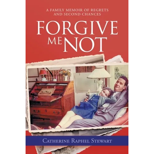 Forgive Me Not: A Family Memoir of Regrets and Second Chances