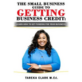 The Small Business Guide to Getting Business Credit: Learn how to obtain funding for your business.