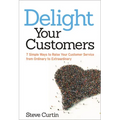The Delight Your Customers: 7 Simple Ways to Raise Your Customer Service from Ordinary to Extraordinary