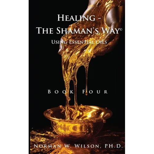 Healing The Shaman's Way - Book 4 - Essential Oils