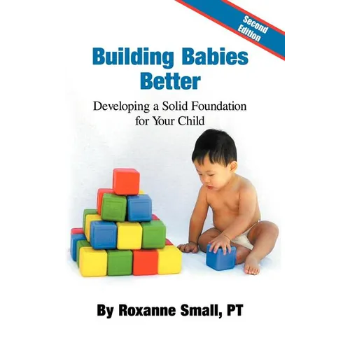 Building Babies Better: Developing a Solid Foundation for Your Child Second Edition