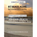 By Grace Alone/ Solo Por Gracia: Christian Basics/ Fundamentos Christianos; English/Spanish Parallel Christian Teaching