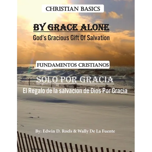 By Grace Alone/ Solo Por Gracia: Christian Basics/ Fundamentos Christianos; English/Spanish Parallel Christian Teaching