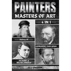 Painters: 4-In-1 History Of Leonardo, Van Gogh, Picasso, & Michelangelo