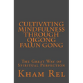 Cultivating Mindfulness through Qigong Falun Gong: The Great Way of Spiritual Perfection