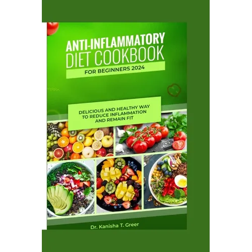 Anti-inflammatory diet cookbook for beginners 2024: Delicious and healthy way to reduce inflammation and remain fit