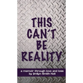 This Can't Be Reality: A memoir through love and loss by Jimilyn Smith Kell