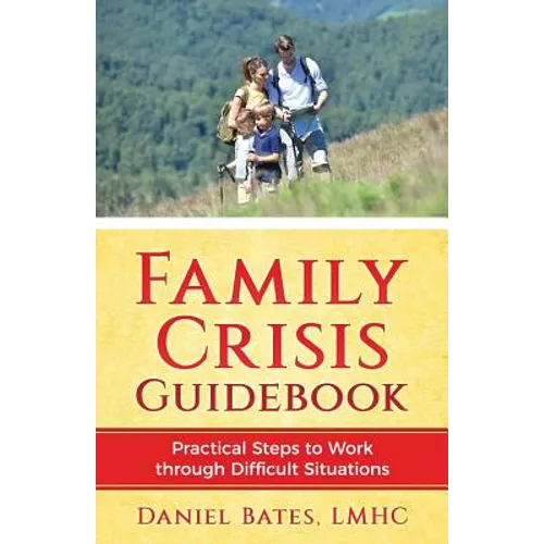 Family Crisis Guidebook: Practical Steps To Work Through Difficult Situations