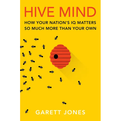 Hive Mind: How Your Nation's IQ Matters So Much More Than Your Own