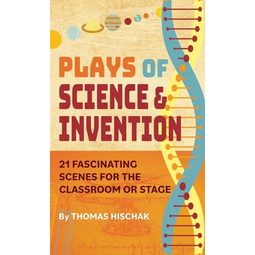 Plays of Science & Invention: 21 Fascinating Scenes for the Classroom or Stage