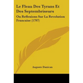 Le Fleau Des Tyrans Et Des Septembriseurs: Ou Reflexions Sur La Revolution Francaise (1797)