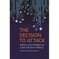 The Decision to Attack: Military and Intelligence Cyber Decision-Making