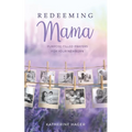 Redeeming Mama: Purpose-Filled Prayers for Your Newborn