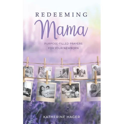 Redeeming Mama: Purpose-Filled Prayers for Your Newborn