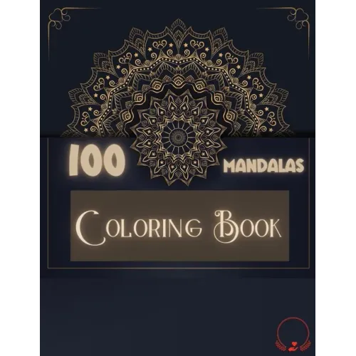 Coloring Book: 100 Mandalas: Ravishing Selection of 100 Unique and Unwind Mandalas for Relaxing Stress Relieving Designs to Color for Men and Women