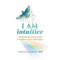 I AM Intuitive: A MultiDimensional Guide to Embrace Your Inner Light