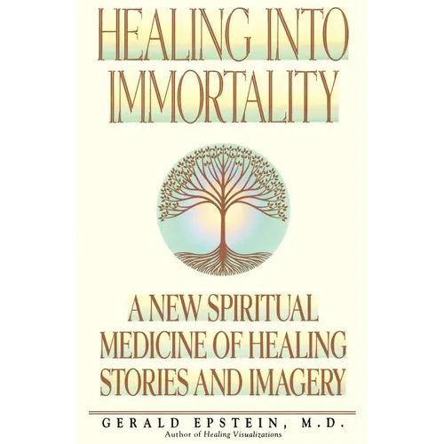 Healing Into Immortality: A New Spiritual Medicine of Healing Stories and Imagery