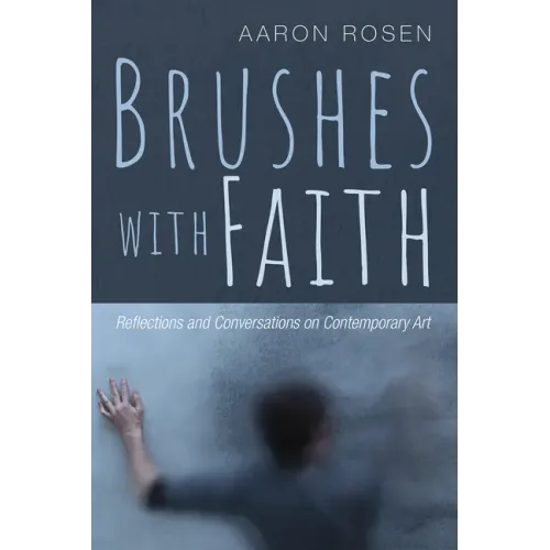 Brushes with Faith: Reflections and Conversations on Contemporary Art