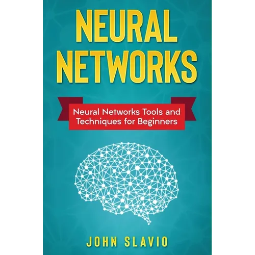 Neural Networks: Neural Networks Tools and Techniques for Beginners