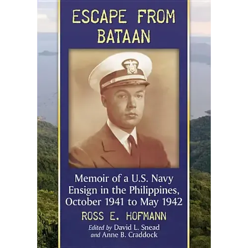 Escape from Bataan: Memoir of a U.S. Navy Ensign in the Philippines, October 1941 to May 1942