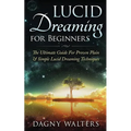 Lucid Dreaming for Beginners: The Ultimate Guide For Proven Plain & Simple Lucid Dreaming Techniques