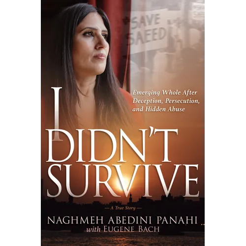 I Didn't Survive: Emerging Whole After Deception, Persecution, and Hidden Abuse