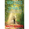 Vortices and Spirals, Unlocking the Mystery of Our Dynamic Relationship With Mother Earth