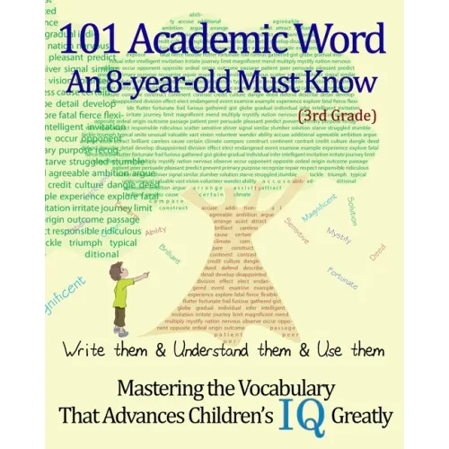 101 Academic Word An 8-year-old Must Know: Write them & Understand them & Use them --- Mastering the Vocabulary That Advances Children's IQ Greatly --
