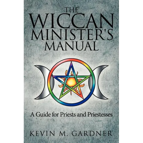 The Wiccan Minister's Manual, a Guide for Priests and Priestesses