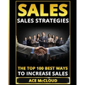 Sales: Sales Strategies: The Top 100 Best Ways To Increase Sales