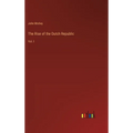 The Rise of the Dutch Republic: Vol. I