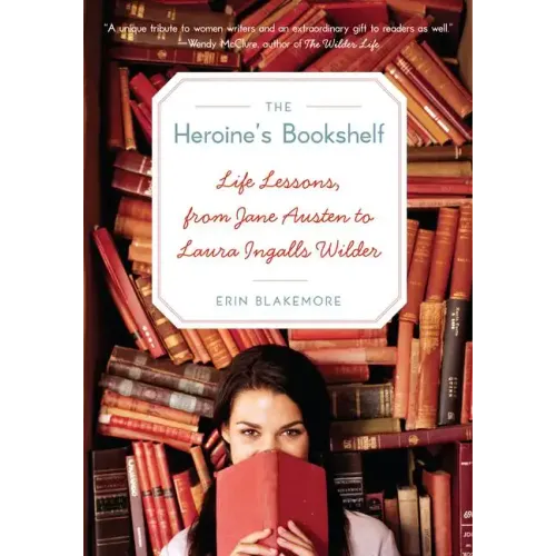 The Heroine's Bookshelf: Life Lessons, from Jane Austen to Laura Ingalls Wilder