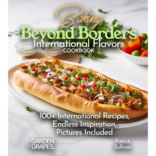 Baking Beyond Borders International Flavors Cookbook: 100+ International Recipes, Endless Inspiration, Pictures Included