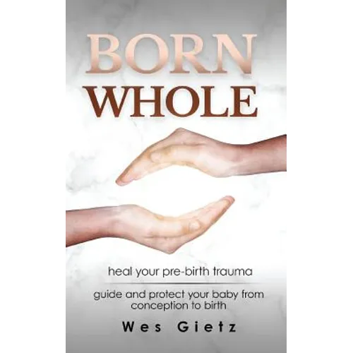 Born Whole: Heal your pre-birth trauma. Guide and protect your baby from conception to birth.